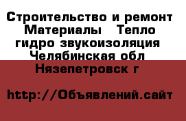 Строительство и ремонт Материалы - Тепло,гидро,звукоизоляция. Челябинская обл.,Нязепетровск г.